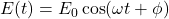  E(t) = E_0 \cos(\omega t + \phi) 