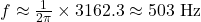  f \approx \frac{1}{2\pi} \times 3162.3 \approx 503 \text{ Hz} 